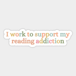 I Work To Support My Reading Addiction Sticker